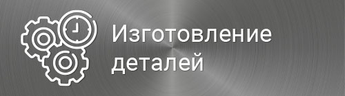 Изготовление деталей